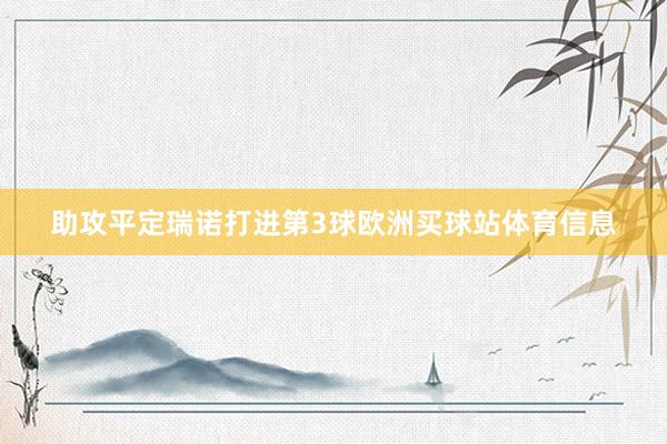 助攻平定瑞诺打进第3球欧洲买球站体育信息