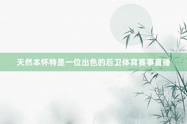 天然本怀特是一位出色的后卫体育赛事直播