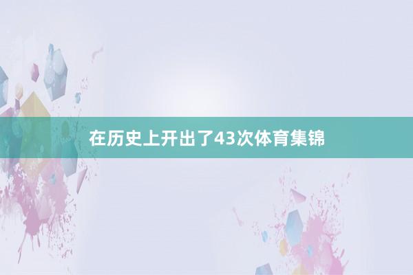 在历史上开出了43次体育集锦