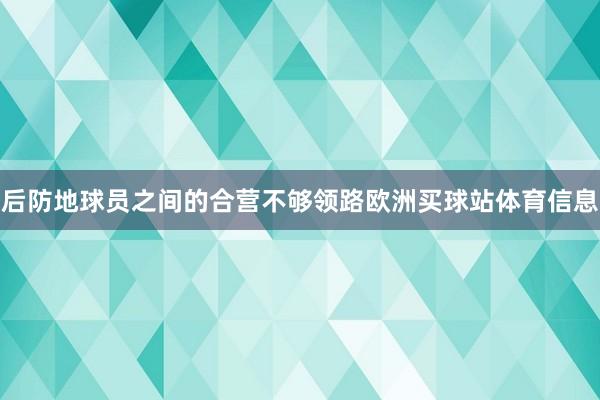 后防地球员之间的合营不够领路欧洲买球站体育信息