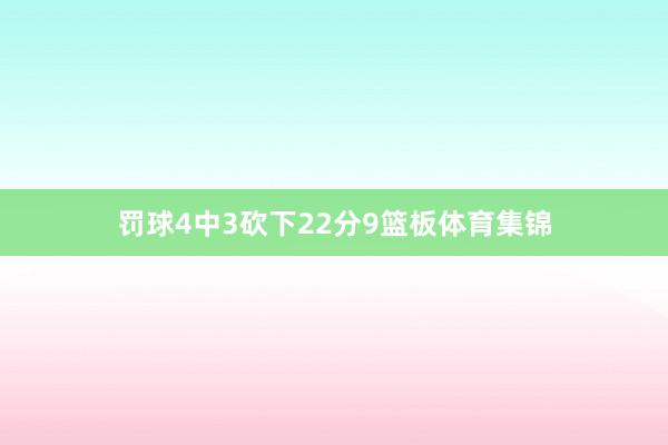 罚球4中3砍下22分9篮板体育集锦
