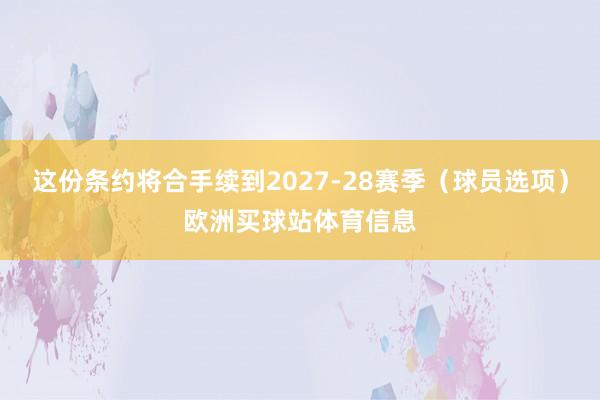 这份条约将合手续到2027-28赛季（球员选项）欧洲买球站体