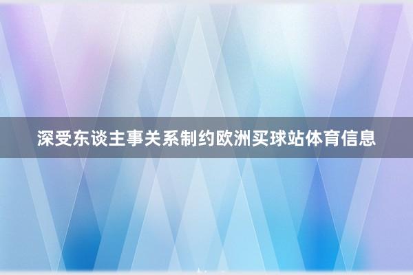 深受东谈主事关系制约欧洲买球站体育信息
