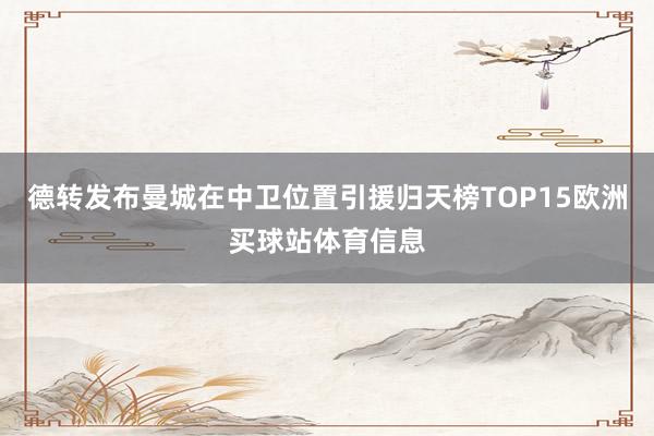 德转发布曼城在中卫位置引援归天榜TOP15欧洲买球站体育信息