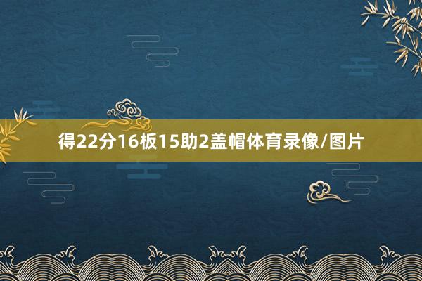 得22分16板15助2盖帽体育录像/图片