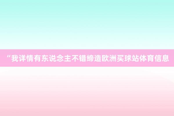 “我详情有东说念主不错缔造欧洲买球站体育信息