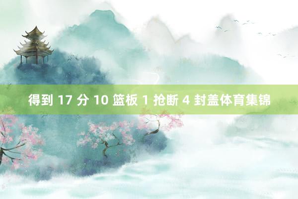 得到 17 分 10 篮板 1 抢断 4 封盖体育集锦