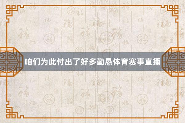 咱们为此付出了好多勤恳体育赛事直播