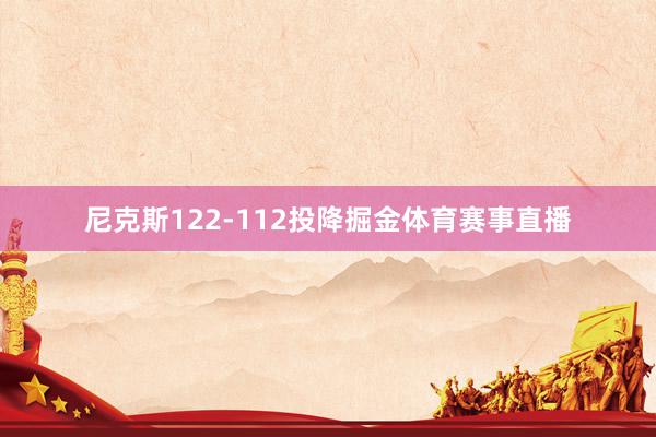 尼克斯122-112投降掘金体育赛事直播