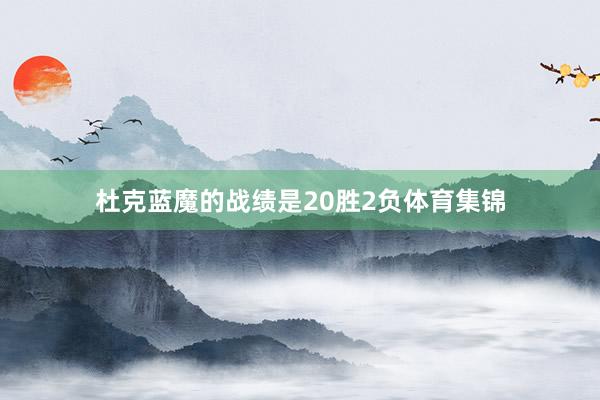 杜克蓝魔的战绩是20胜2负体育集锦