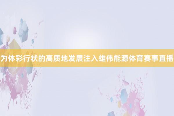 为体彩行状的高质地发展注入雄伟能源体育赛事直播