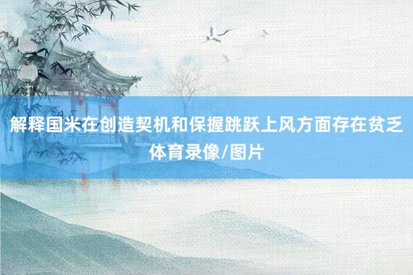 解释国米在创造契机和保握跳跃上风方面存在贫乏体育录像/图片
