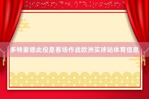 多特蒙德此役是客场作战欧洲买球站体育信息