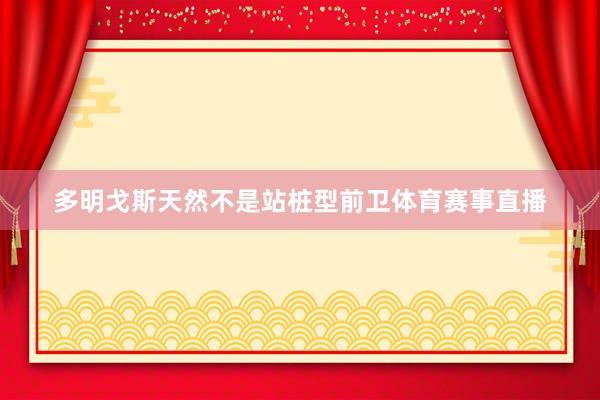 多明戈斯天然不是站桩型前卫体育赛事直播