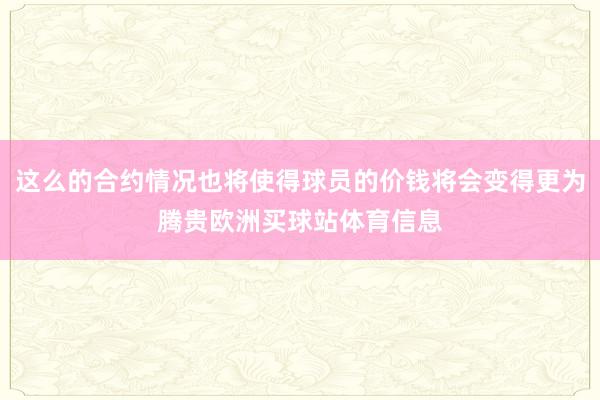 这么的合约情况也将使得球员的价钱将会变得更为腾贵欧洲买球站体育信息
