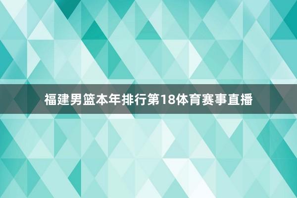 福建男篮本年排行第18体育赛事直播