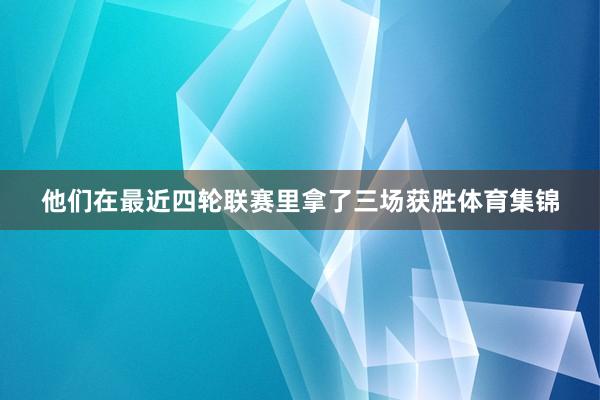 他们在最近四轮联赛里拿了三场获胜体育集锦