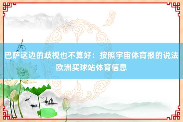 巴萨这边的歧视也不算好：按照宇宙体育报的说法欧洲买球站体育信息