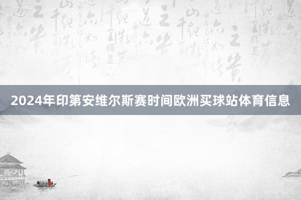 2024年印第安维尔斯赛时间欧洲买球站体育信息