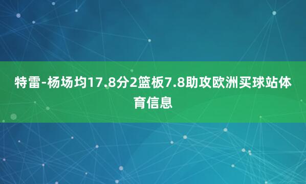 特雷-杨场均17.8分2篮板7.8助攻欧洲买球站体育信息