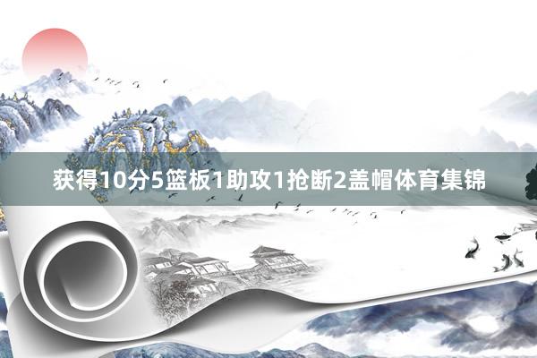 获得10分5篮板1助攻1抢断2盖帽体育集锦