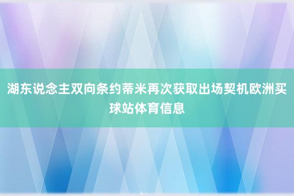 湖东说念主双向条约蒂米再次获取出场契机欧洲买球站体育信息