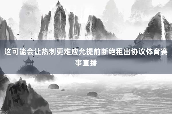 这可能会让热刺更难应允提前断绝租出协议体育赛事直播