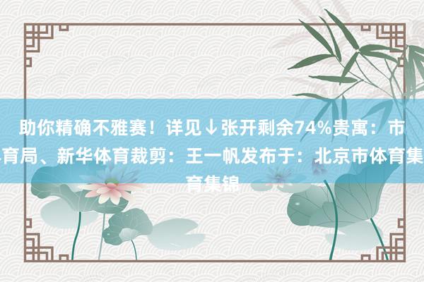 助你精确不雅赛！详见↓张开剩余74%贵寓：市体育局、新华体育裁剪：王一帆发布于：北京市体育集锦