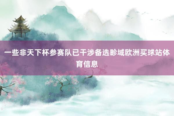 一些非天下杯参赛队已干涉备选畛域欧洲买球站体育信息