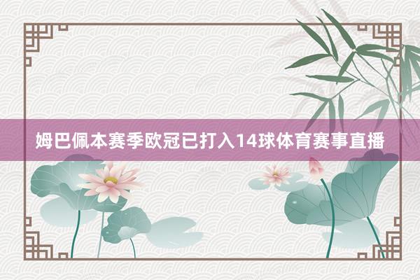 姆巴佩本赛季欧冠已打入14球体育赛事直播