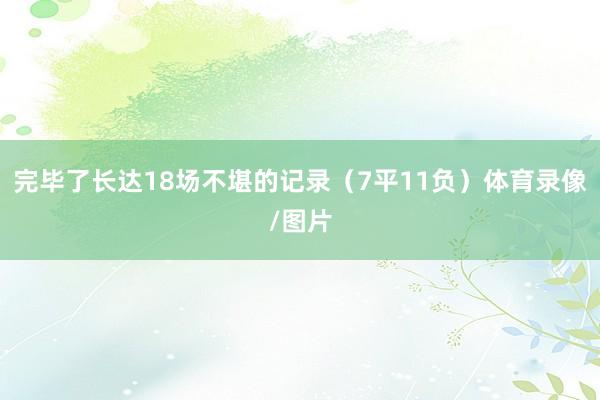 完毕了长达18场不堪的记录（7平11负）体育录像/图片